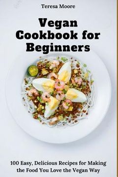 portada Vegan Cookbook for Beginners: 100 Easy, Delicious Recipes for Making the Food You Love the Vegan Way (en Inglés)
