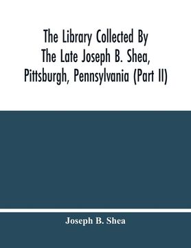 portada The Library Collected By The Late Joseph B. Shea, Pittsburgh, Pennsylvania (Part Ii) (en Inglés)