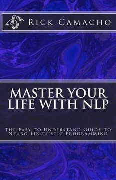 portada Master Your Life With NLP: The Easy To Understand Guide To Neuro Linguistic Programming (en Inglés)