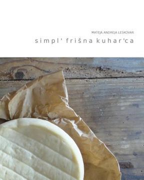 portada simpl' frisna kuhar'ca: simpl nasveti za pripravo jedi iz avtohtonih surovin skozi stiri letne case (in Esloveno)