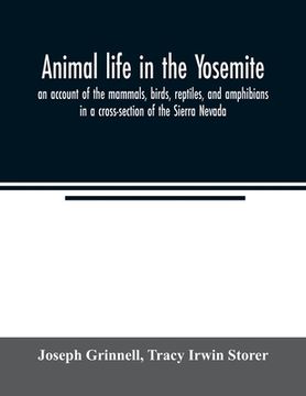 portada Animal Life in the Yosemite; An Account of the Mammals, Birds, Reptiles, and Amphibians in a Cross-Section of the Sierra Nevada 
