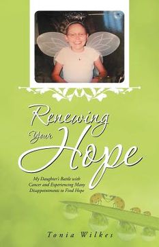 portada Renewing Your Hope: My Daughter's Battle with Cancer and Experiencing Many Disappointments to Find Hope (en Inglés)