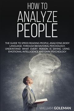 portada How to Analyze People: The Guide to Speed Reading People, Analyzing Body Language, Through Behavioral Psychology Understand What Every Person (in English)