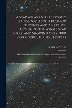 portada A Star Atlas and Telescopic Handbook (Epoch 1920) for Students and Amateurs, Covering the Whole Star Sphere, and Showing Over 7000 Stars, Nebulæ, and. Of Objects Suitable for Small Telescopes; (en Inglés)