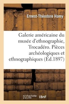 portada Galerie Américaine Du Musée d'Ethnographie Du Trocadéro: Choix de Pièces Archéologiques Et Ethnographiques Décrites Et Publiées (en Francés)