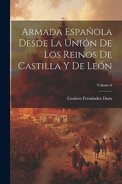 portada Armada Española Desde la Unión de los Reinos de Castilla y de León; Volume 6 (in Spanish)
