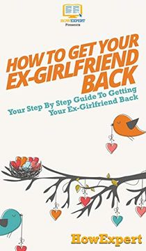 portada How to get Your Ex-Girlfriend Back: Your Step by Step Guide to Getting Your Ex-Girlfriend Back (en Inglés)