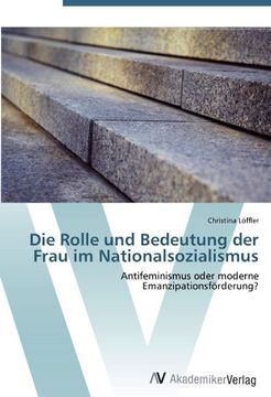 portada Die Rolle und Bedeutung der Frau im Nationalsozialismus: Antifeminismus oder moderne  Emanzipationsförderung?
