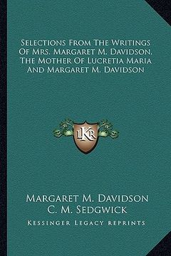 portada selections from the writings of mrs. margaret m. davidson, the mother of lucretia maria and margaret m. davidson (en Inglés)