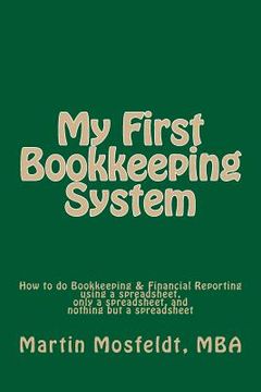 portada My First Bookkeeping System: How to do Bookkeeping & Financial Reporting using a spreadsheet, only a spreadsheet, and nothing but a spreadsheet (en Inglés)