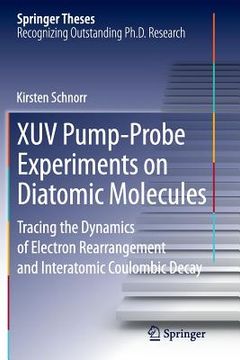 portada Xuv Pump-Probe Experiments on Diatomic Molecules: Tracing the Dynamics of Electron Rearrangement and Interatomic Coulombic Decay