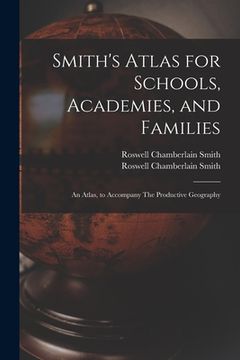 portada Smith's Atlas for Schools, Academies, and Families: an Atlas, to Accompany The Productive Geography