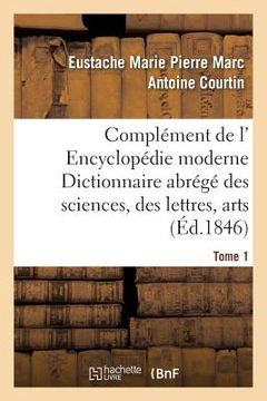 portada Complément de L' Encyclopédie Moderne Dictionnaire Abrégé Des Sciences, Des Lettres, Arts Tome 1 (in French)