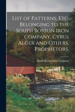 portada List of Patterns, Etc. Belonging to the South Boston Iron Company, Cyrus Alger and Others, Proprietors. (en Inglés)