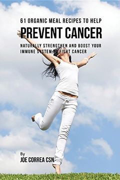 portada 61 Organic Meal Recipes to Help Prevent Cancer: Naturally Strengthen and Boost Your Immune System to Fight Cancer