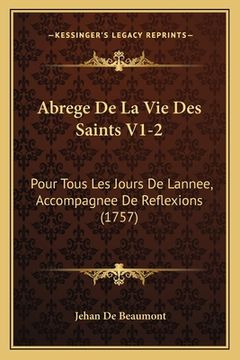 portada Abrege De La Vie Des Saints V1-2: Pour Tous Les Jours De Lannee, Accompagnee De Reflexions (1757) (en Francés)
