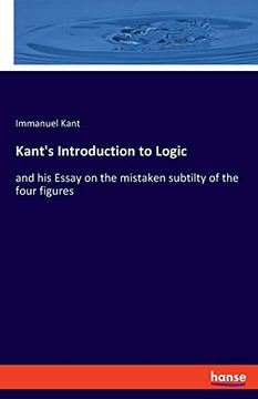 portada Kant's Introduction to Logic: And his Essay on the Mistaken Subtilty of the Four Figures (en Inglés)