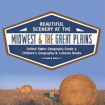 portada Beautiful Scenery at the Midwest & the Great Plains United States Geography Grade 5 Children's Geography & Cultures Books (en Inglés)