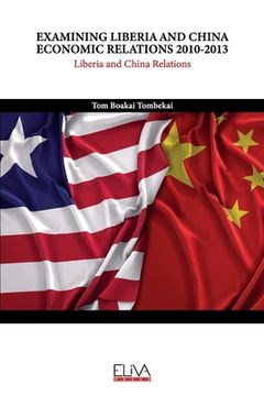 portada Examining Liberia and China Economic Relations 2010-2013: Liberia and China Relations (en Inglés)