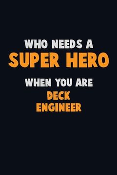 portada Who Need A SUPER HERO, When You Are Deck Engineer: 6X9 Career Pride 120 pages Writing Notebooks (en Inglés)