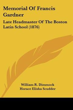 portada memorial of francis gardner: late headmaster of the boston latin school (1876) (en Inglés)