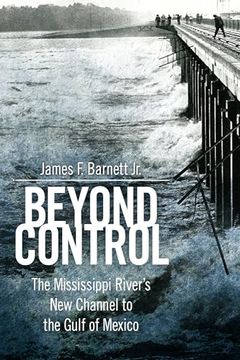 portada Beyond Control: The Mississippi River’S new Channel to the Gulf of Mexico (America's Third Coast Series) (in English)