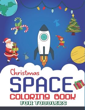 portada Christmas Space Coloring Book For Toddlers: Holiday Edition> Explore, Learn and Grow, 50 Christmas Space Coloring Pages for Kids with Christmas themes (in English)