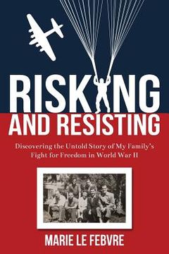 portada Risking and Resisting: Discovering the Untold Story of My Family's Fight for Freedom in World War II (en Inglés)
