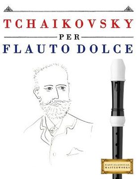 portada Tchaikovsky Per Flauto Dolce: 10 Pezzi Facili Per Flauto Dolce Libro Per Principianti (en Italiano)