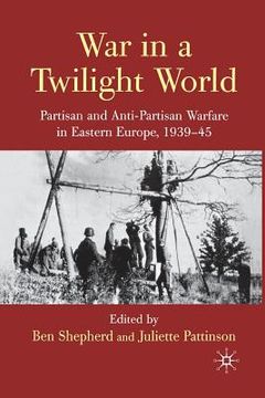 portada War in a Twilight World: Partisan and Anti-Partisan Warfare in Eastern Europe, 1939-45 (en Inglés)