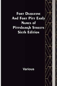portada Fort Duquesne and Fort Pitt Early Names of Pittsburgh Streets Sixth Edition (in English)