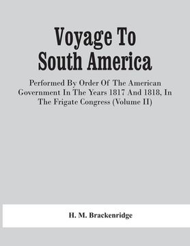 portada Voyage To South America, Performed By Order Of The American Government In The Years 1817 And 1818, In The Frigate Congress (Volume Ii) (en Inglés)