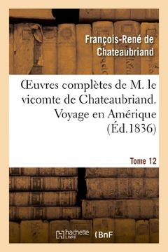 portada Oeuvres Completes de M. Le Vicomte de Chateaubriand. T. 12 Voyage En Amerique (Litterature) (French Edition)