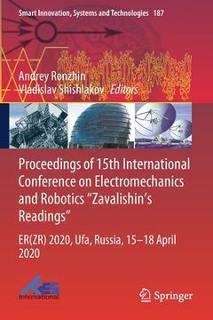 portada Proceedings of 15th International Conference on Electromechanics and Robotics Zavalishin's Readings: Er(zr) 2020, Ufa, Russia, 15-18 April 2020 (en Inglés)
