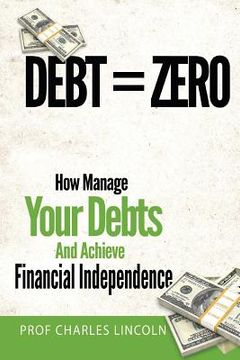 portada Debt = Zero: How To Manage Your Debts And Achieve Financial Independence (in English)