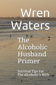 portada The Alcoholic Husband Primer: Survival Tips For The Alcoholic's Wife (in English)