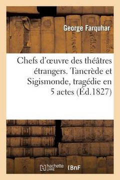portada Chefs d'Oeuvre Des Théâtres Étrangers. Tancrède Et Sigismonde, Tragédie En 5 Actes (in French)
