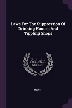 portada Laws For The Suppression Of Drinking Houses And Tippling Shops (in English)