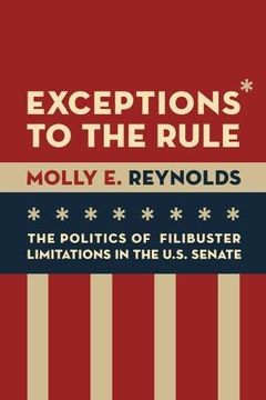 portada Exceptions to the Rule: The Politics of Filibuster Limitations in the U. S. Senate (en Inglés)