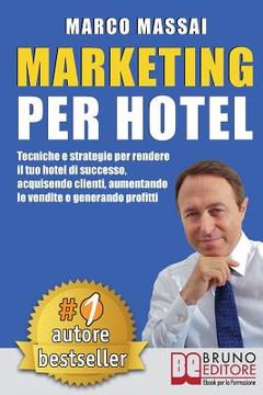 portada Marketing Per Hotel: Tecniche e strategie per rendere il tuo hotel di successo, acquisendo clienti, aumentando le vendite e generando profi (en Italiano)