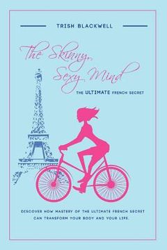 portada the skinny, sexy mind: the ultimate french secret (en Inglés)