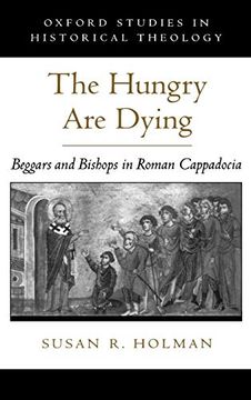portada The Hungry are Dying: Beggars and Bishops in Roman Cappadocia (Oxford Studies in Historical Theology) (en Inglés)