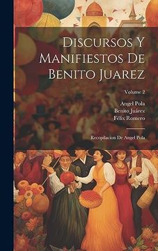 portada Discursos y Manifiestos de Benito Juarez: Recopilacion de Angel Pola; Volume 2