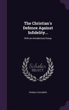 portada The Christian's Defence Against Infidelity...: With an Introductory Essay (in English)