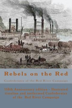 portada Rebels on the Red: Confederates of the Red River Campaign: The Confederates in Uniform From Avoyelles to Mansfield and Back - 150th Anniv (en Inglés)