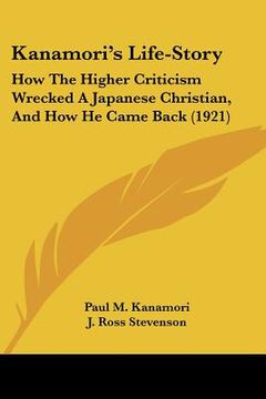 portada kanamori's life-story: how the higher criticism wrecked a japanese christian, and how he came back (1921)