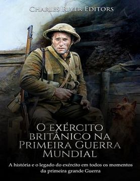 portada O exército britânico na Primeira Guerra Mundial: A história e o legado do exército em todos os momentos da primeira grande guerra (en Portugués)