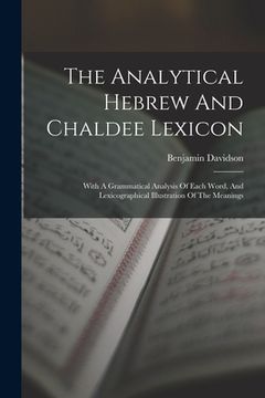 portada The Analytical Hebrew And Chaldee Lexicon: With A Grammatical Analysis Of Each Word, And Lexicographical Illustration Of The Meanings (en Inglés)