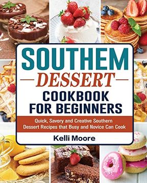 portada Southern Dessert Cookbook For Beginners: Quick, Savory and Creative Southern Dessert Recipes that Busy and Novice Can Cook (en Inglés)