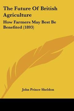 portada the future of british agriculture: how farmers may best be benefited (1893)